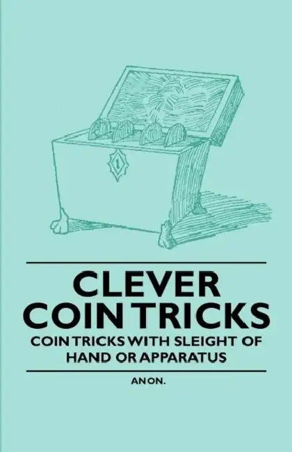 Clever Coin Tricks - Coin Tricks with Sleight of Hand or Apparatus by Anon