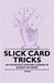 Slick Card Tricks - An Introduction and Lessons in Sleight of Hand by Anon