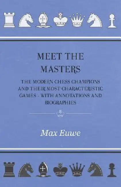 Meet the Masters - The Modern Chess Champions and Their Most Characteristic Games - With Annotations and Biographies by Max Euwe