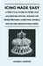 Icing Made Easy - A Practical Guide of Piping and Decorating Special Designs for Bride, Birthday, Christmas, Simnels Easter and Presentation Cakes by George F. Burton
