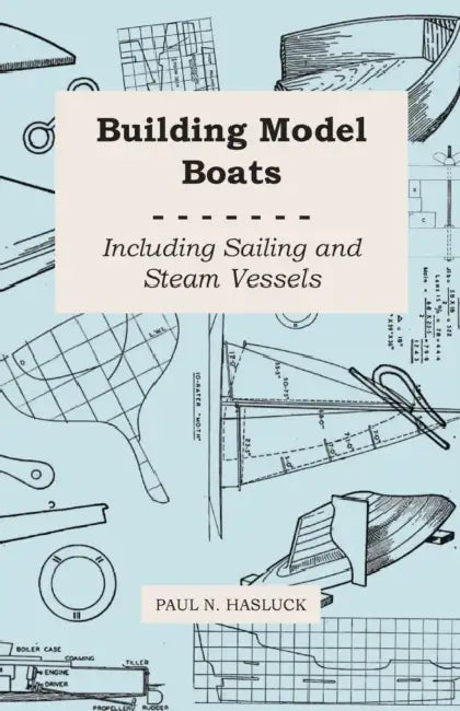 Building Model Boats - Including Sailing and Steam Vessels by Paul N. Hasluck
