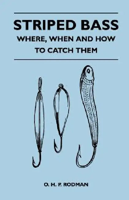Striped Bass - Where, When and How to Catch Them by O. H. P. Rodman