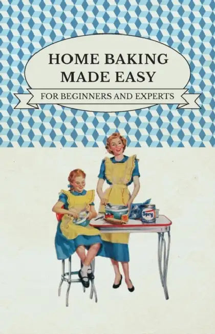 Home Baking Made Easy - For Beginners and Experts by Anon