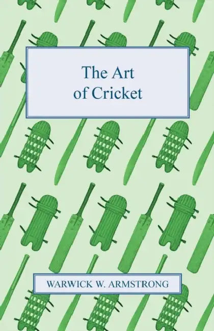 The Art of Cricket by Warwick W. Armstrong