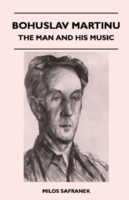 Bohuslav Martinu - The Man and His Music by Milos Safranek