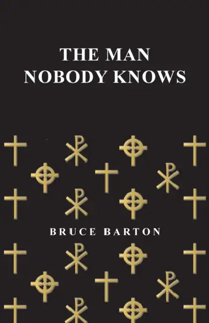 The Man Nobody Knows by Bruce Barton