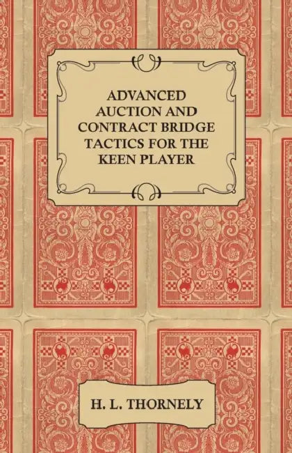 Advanced Auction and Contract Bridge Tactics for the Keen Player by H. L. Thornely