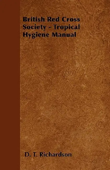 British Red Cross Society - Tropical Hygiene Manual by D. T. Richardson