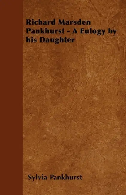 Richard Marsden Pankhurst - A Eulogy by his Daughter by Sylvia Pankhurst