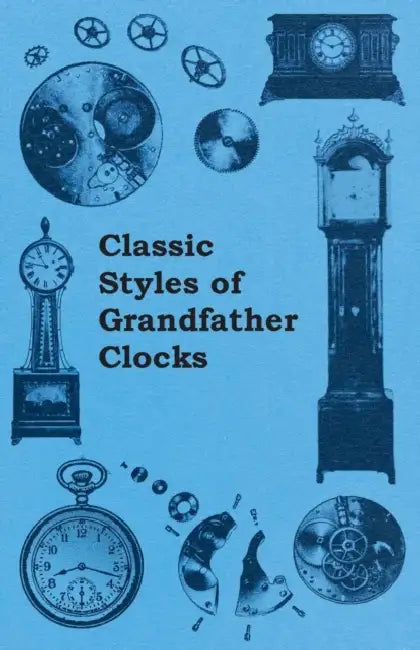Classic Styles of Grandfather Clocks by Anon