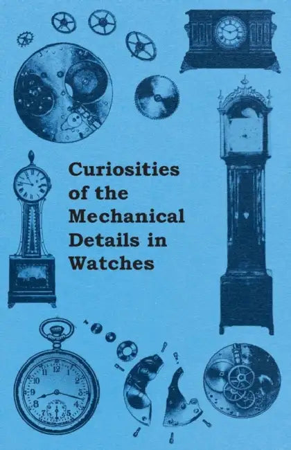 Curiosities of the Mechanical Details in Watches by Anon