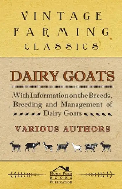 Dairy Goats - With Information on the Breeds, Breeding and Management of Dairy Goats by George W. Van Der Noot