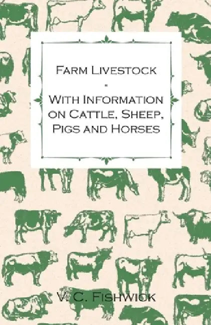 Farm Livestock - With Information on Cattle, Sheep, Pigs and Horses by V. C. Fishwick
