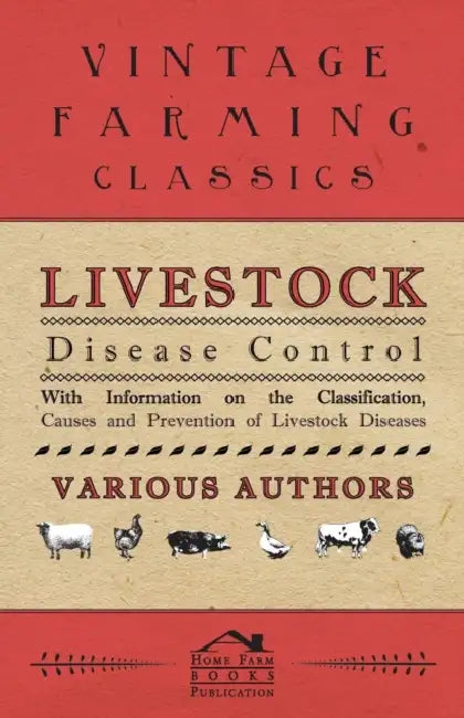 Livestock Disease Control - With Information on the Classification, Causes and Prevention of Livestock Diseases by Various
