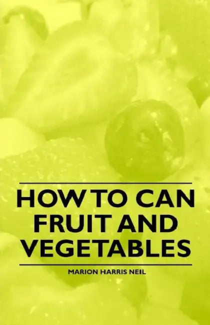 How to Can Fruit and Vegetables by Marion Harris Neil