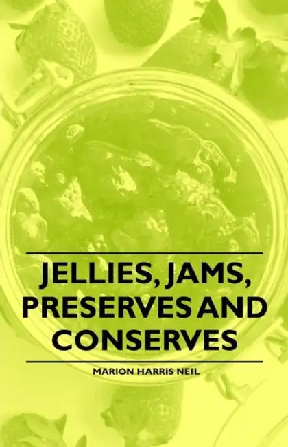 Jellies, Jams, Preserves and Conserves by Marion Harris Neil
