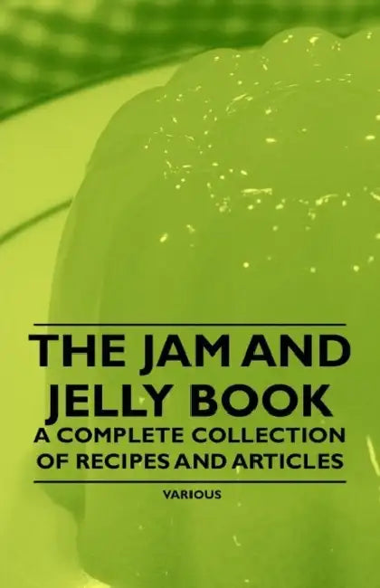 The Jam and Jelly Book - A Complete Collection of Recipes and Articles by Various