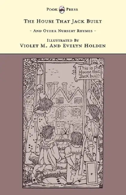 The House That Jack Built and Other Nursery Rhymes - Illustrated by Violet M. & Evelyn Holden (the Banbury Cross Series) by Grace Rhys, Violet M, Evelyn Holden