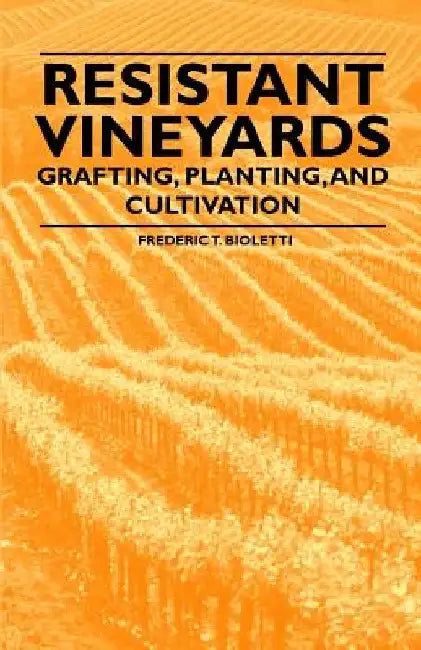 Resistant Vineyeards - Grafting, Planting, and Cultivation by Frederic T. Bioletti