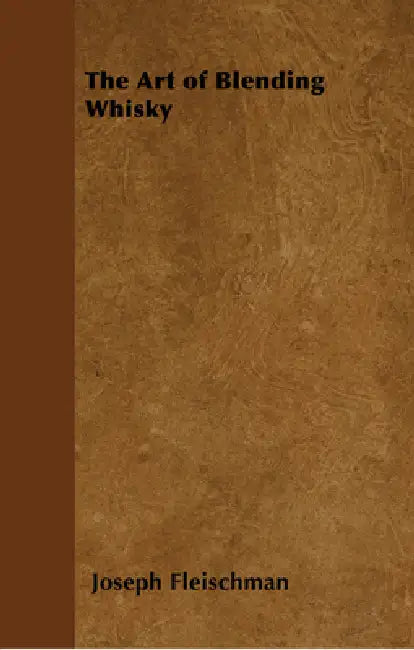The Art of Blending Whisky by Joseph Fleischman