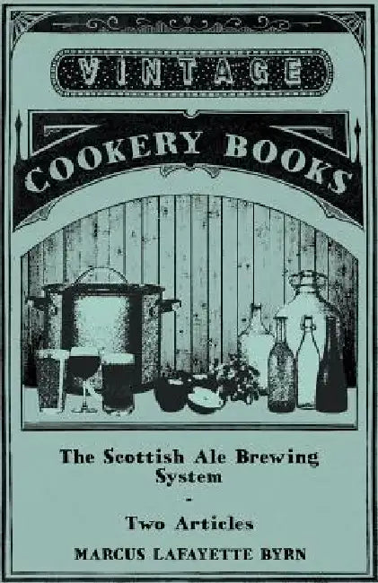 The Scottish Ale Brewing System - Two Articles by Marcus Lafayette Byrn, Thomas Thomson