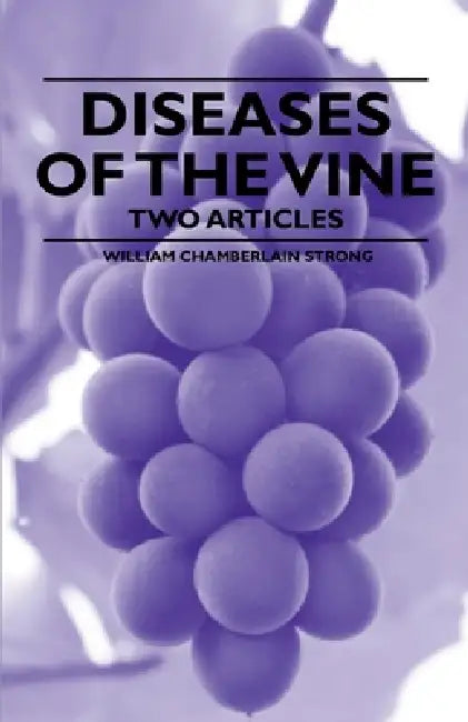 Diseases of the Vine - Two Articles by William Chamberlain Strong, William Chorlton