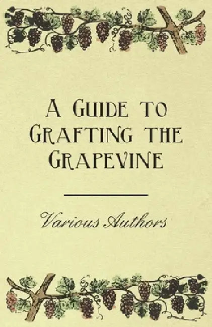 A Guide to Grafting the Grapevine by Various