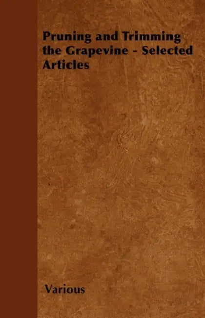 Pruning and Trimming the Grapevine - Selected Articles by Various