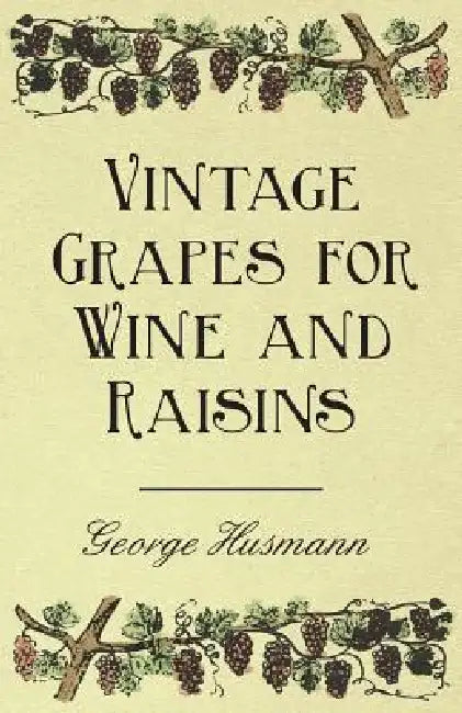 Vintage Grapes for Wine and Raisins by George Husmann, William Hardman