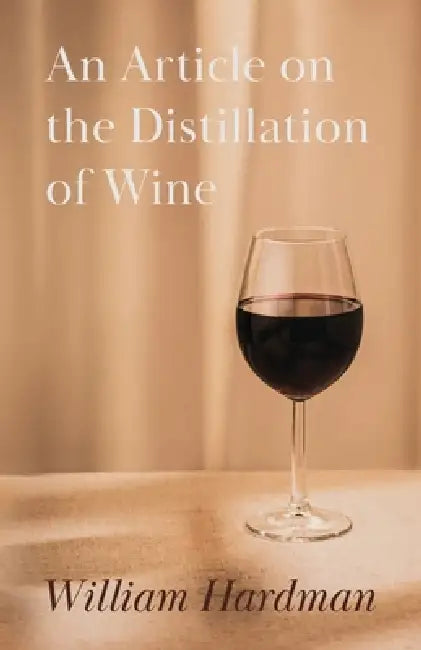 An Article on the Distillation of Wine by William Hardman