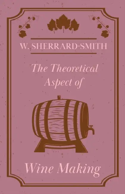 The Theoretical Aspect of Wine Making by W. Sherrard-Smith