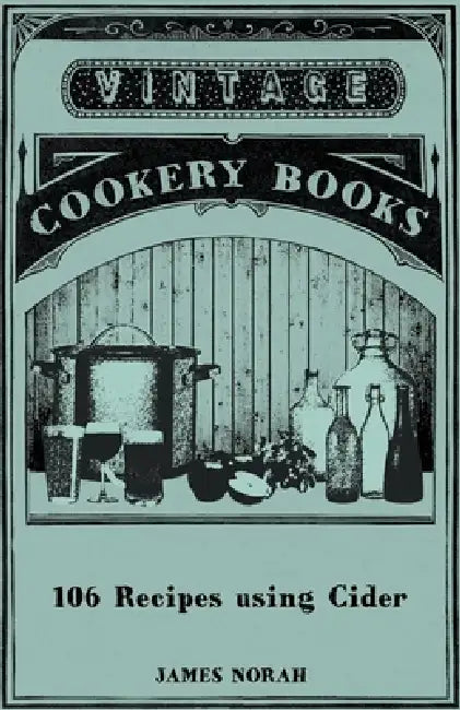 106 Recipes using Cider by James Norah