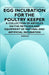 Egg Incubation for the Poultry Keeper - A Collection of Articles on the Methods and Equipment of Natural and Artificial Incubation by Various