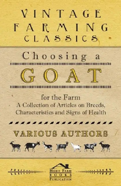Choosing a Goat for the Farm - A Collection of Articles on Breeds, Characteristics and Signs of Health by Various
