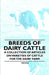 Breeds of Dairy Cattle - A Collection of Articles on Varieties of Cattle for the Dairy Farm by Various
