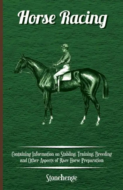 Horse Racing - Containing Information on Stabling, Training, Breeding and Other Aspects of Race Horse Preparation by John Henry Walsh, Stonehenge