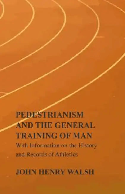 Pedestrianism and the General Training of Man - With Information on the History and Records of Athletics by Stonehenge