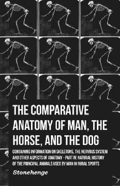 The Comparative Anatomy of Man, the Horse, and the Dog - Containing Information on Skeletons, the Nervous System and Other Aspects of Anatomy: Part IV by John Stainer