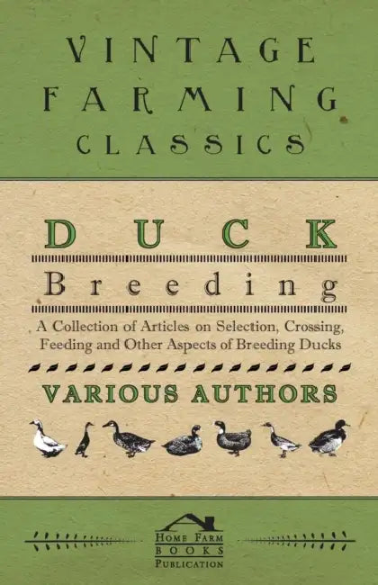 Duck Breeding - A Collection of Articles on Selection, Crossing, Feeding and Other Aspects of Breeding Ducks by Various