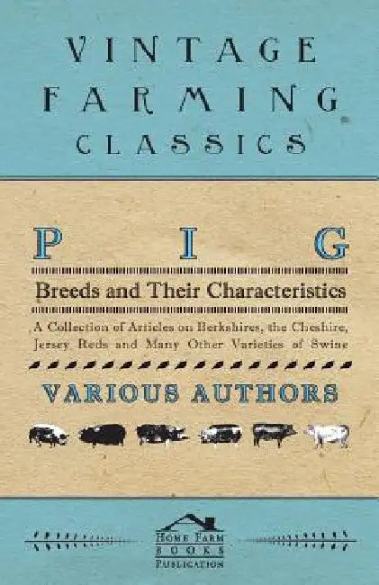 Pig Breeds and Their Characteristics - A Collection of Articles on Berkshires, the Cheshire, Jersey Reds and Many Other Varieties of Swine by Various
