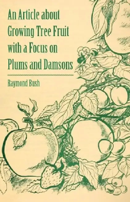 An Article about Growing Tree Fruit with a Focus on Plums and Damsons by Raymond Bush