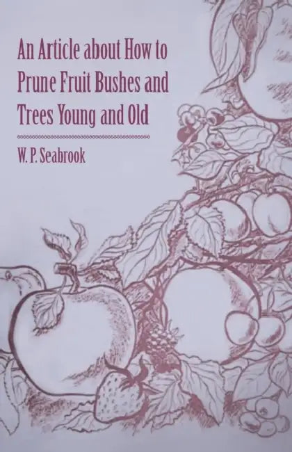 An Article about How to Prune Fruit Bushes and Trees Young and Old by W. P. Seabrook