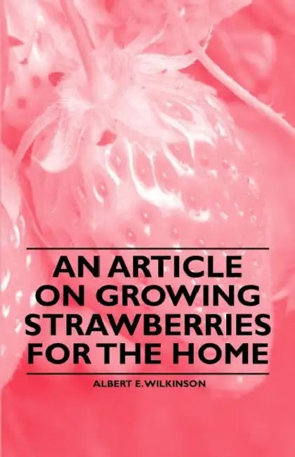 An Article on Growing Strawberries for the Home by Albert E. Wilkinson