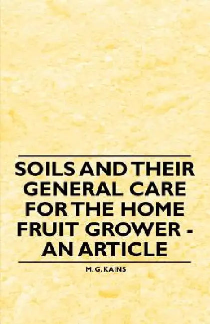 Soils and their General Care for the Home Fruit Grower - An Article by M. G. Kains