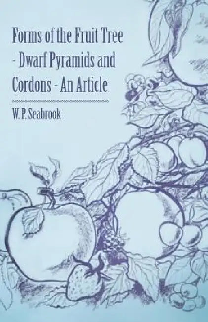 Forms of the Fruit Tree - Dwarf Pyramids and Cordons - An Article by W. P. Seabrook