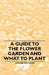 A Guide to the Flower Garden and What to Plant by Leonard Wickenden
