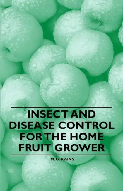 Insect and Disease Control for the Home Fruit Grower by M. G. Kains