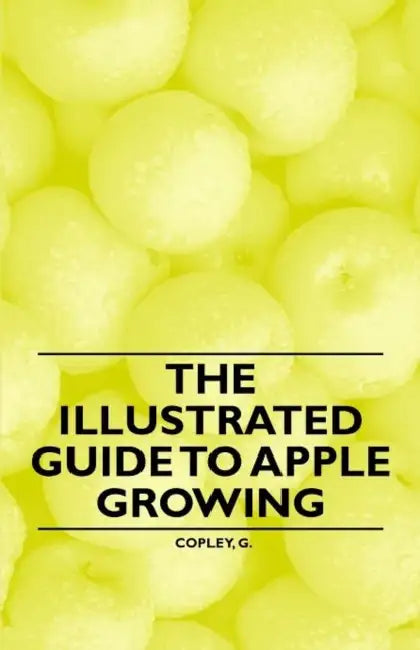 The Illustrated Guide to Apple Growing by G. Copley