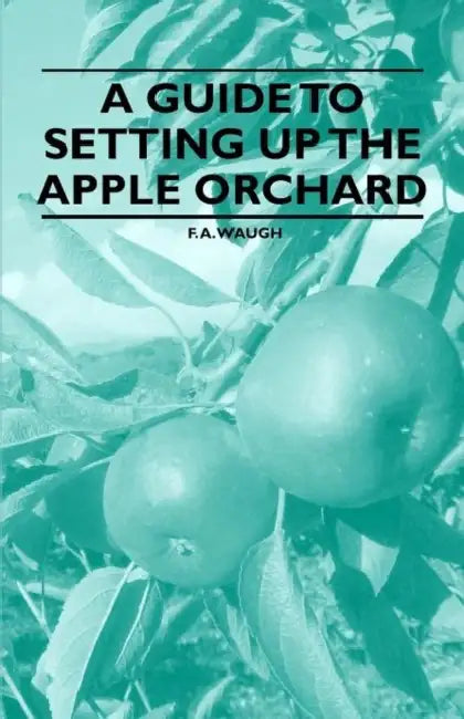 A Guide to Setting Up the Apple Orchard by F. a. Waugh