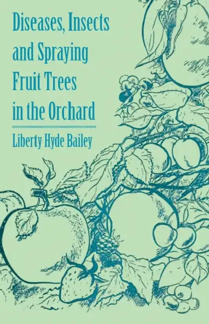 Diseases, Insects and Spraying Fruit Trees in the Orchard by Liberty Hyde Bailey